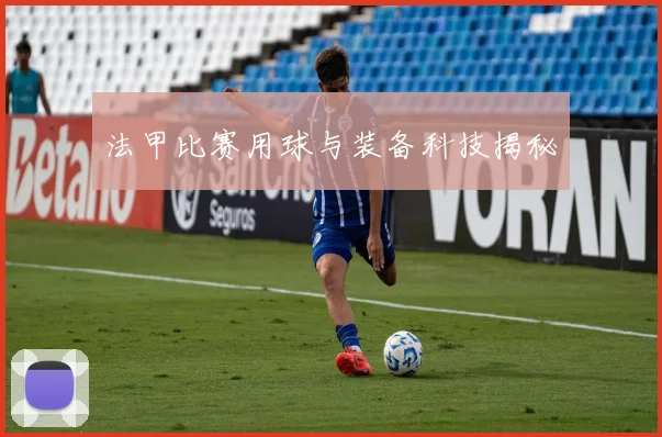 法甲比赛用球与装备科技揭秘