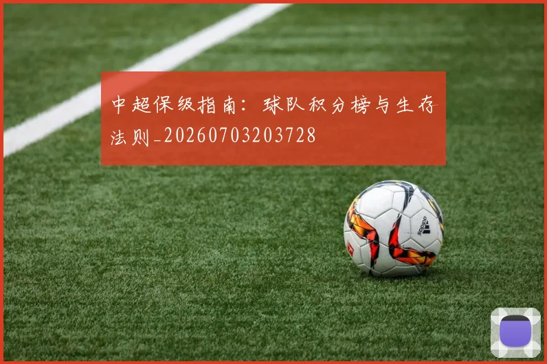 中超保级指南：球队积分榜与生存法则_20260703203728