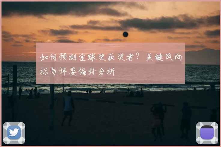 如何预测金球奖获奖者?关键风向标与评委偏好分析