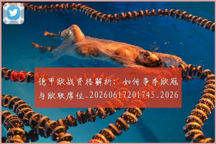 德甲欧战资格解析:如何争夺欧冠与欧联席位_20260617201745_20260704173257